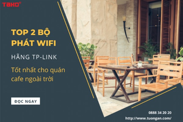 Top 2 bộ phát wifi TP-Link tốt nhất cho quán cafe ngoài trời